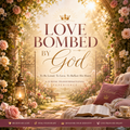 Love Bombed by God